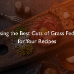 Best Cuts of Grass Fed Beef for Your Recipes